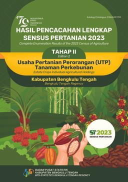 Complete Enumeration Results Of The 2023 Census Of Agriculture - Edition II Estate Crops Individual Agricultural Holdings Bengkulu Tengah Regency